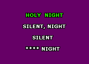 HOLY NIGHT

SILENT, NIGHT

SILENT

hhnz NIGHT