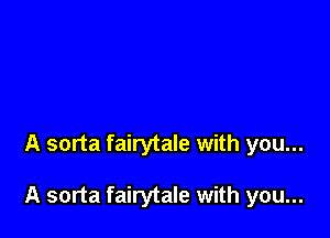 A sorta fairytale with you...

A sorta fairytale with you...