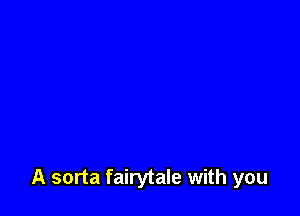 A sorta fairytale with you