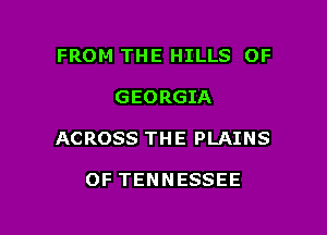 FROM THE HILLS OF

GEORGIA

ACROSS THE PLAINS

OF TENNESSEE