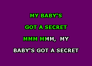 MY BABY'S

GOT A SECRET

M M M M M M , MY

BABY'S GOT A SECRET