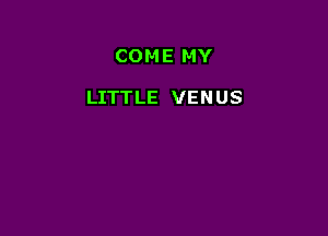 COME MY

LITTLE VENUS