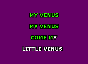 MY VENUS
MY VENUS

COM E MY

LITTLE VENUS