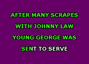AFTER MANY SCRAPES
WITH JOHNNY LAW
YOUNG GEORGE WAS
SENT TO SERVE