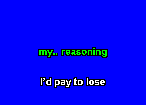 my.. reasoning

Pd pay to lose