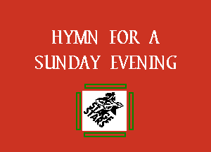 HYMN IOR A
SUNDAY EVENING

53E