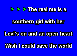 .3 t' The real me is a

southern girl with her

Lest on and an open heart

Wish I could save the world