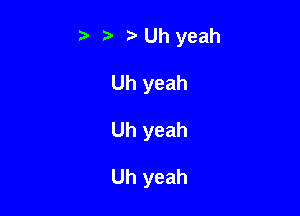 ta t) Uh yeah

Uh yeah

Uh yeah

Uh yeah