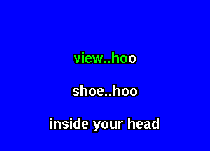 view..hoo

shoenhoo

inside your head