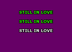 STILL IN LOVE

STILL IN LOVE

STILL IN LOVE