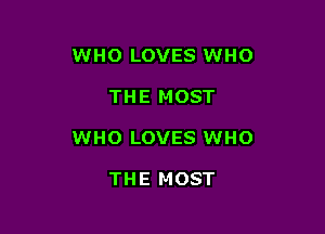 WHO LOVES WHO

THE MOST
WHO LOVES WHO

THE MOST