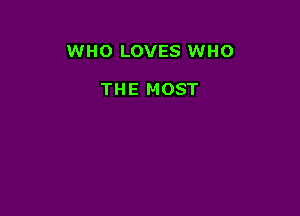 WHO LOVES WHO

THE MOST