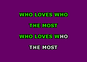 WHO LOVES WHO

THE MOST
WHO LOVES WHO

THE MOST