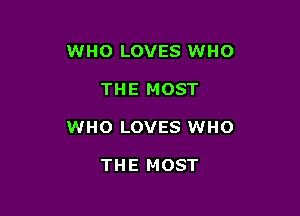 WHO LOVES WHO

THE MOST
WHO LOVES WHO

THE MOST