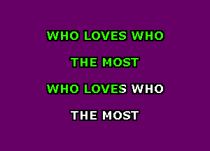 WHO LOVES WHO

THE MOST
WHO LOVES WHO

THE MOST