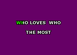 WHO LOVES WHO

THE MOST