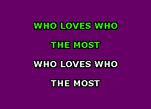 WHO LOVES WHO

THE MOST
WHO LOVES WHO

THE MOST