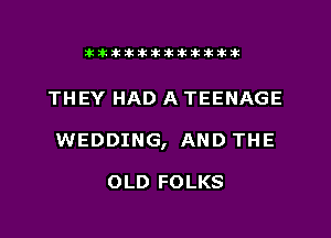 xiliilwtillikikiilklkik

THEY HAD A TEENAGE
WEDDING, AND THE

OLD FOLKS