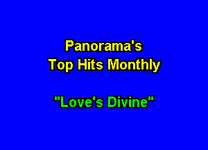 Panorama's
Top Hits Monthly

Love's Divine