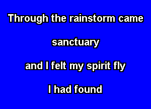 Through the rainstorm came

sanctuary

and I felt my spirit fly

I had found