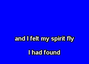 and I felt my spirit fly

I had found