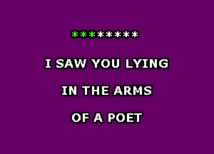 itllliikititlk

I SAW YOU LYING

IN THE ARMS

OF A POET