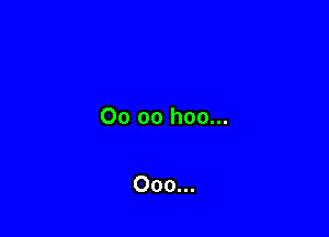 00 oo hoo...

Ooo...