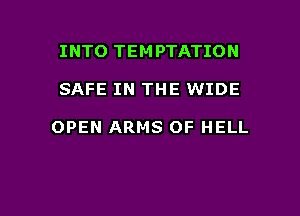 INTO TEM PTATION

SAFE IN THE WIDE

OPEN ARMS OF HELL