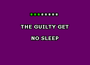 itllliikititlk

THE GUILTY GET

NO SLEEP