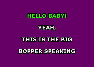 HELLO BABY!

YEAH,

THIS IS THE BIG

BOPPER SPEAKING