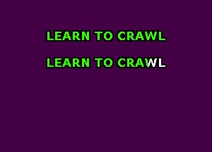 LEARN TO CRAWL

LEARN TO CRAWL