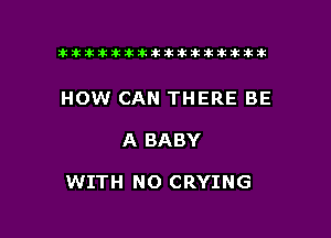 tiiitikiktiktiikikikikititx

HOW CAN THERE BE

A BABY

WITH NO CRYING