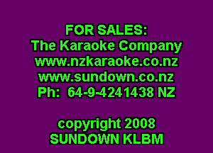 FOR SALESz
The Karaoke Company
www.nzkaraoke.co.nz

www.sundown.co.nz
Phi 64-9-4241438 NZ

copyright 2008
SUNDOWN KLBM l