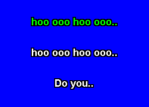 hoo 000 hoo 000..

hoo 000 hoo 000..

Do you..