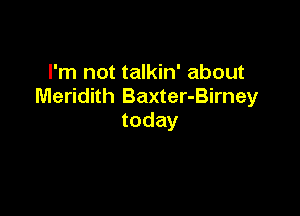 I'm not talkin' about
Meridith Baxter-Birney

today