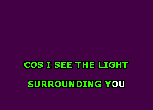 COS I SEE THE LIGHT

SURROUNDING YOU