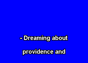 - Dreaming about

providence and