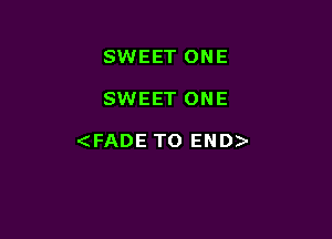 SWEET ONE

SWEET ONE

(FADE T0 END