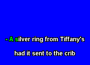 - A silver ring from Tiffany's

had it sent to the crib