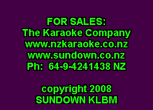 FOR SALESz
The Karaoke Company
www.nzkaraoke.co.nz

www.sundown.co.nz
Phi 64-9-4241438 NZ

copyright 2008
SUNDOWN KLBM l