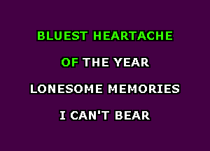 BLU EST HEARTACHE
OF THE YEAR
LONESOME MEMORIES

I CAN'T BEAR