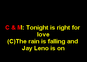 0 8g M2 Tonight is right for

love
(C)The rain is falling and
Jay Leno is on