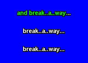 and break..a..way...

break..a..way...

break..a..way...