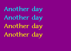 Another day
Another day

Another day
Another day