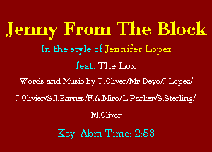J enny From The Block

In the style of Jennifer Lopez

feat. The Lox
Words and Music by T.01imer.DcyoH.LopCd

J. Olivim'fS .1. BmfFAh'Iim LP5rkm'fS .Smlin3
M.01ivm'

KEYS Abm Time 253
