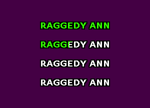 RAGGEDY ANN

RAGGEDY ANN

RAGGEDY ANN

RAGGEDY ANN