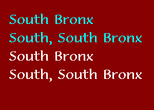South Bronx
South, South Bronx

South Bronx
South, South Bronx