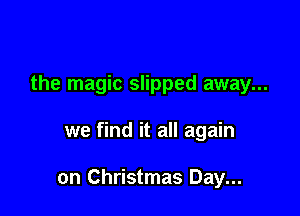 the magic slipped away...

we find it all again

on Christmas Day...