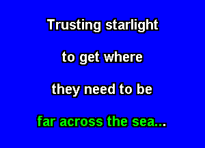 Trusting starlight

to get where
they need to be

far across the sea...