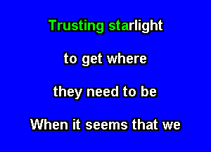 Trusting starlight

to get where
they need to be

When it seems that we